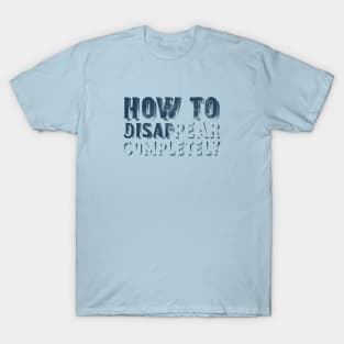 How To Disappear Completely T-Shirt